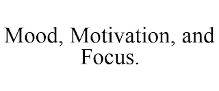 MOOD, MOTIVATION, AND FOCUS.