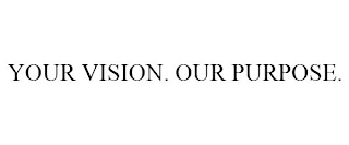 YOUR VISION. OUR PURPOSE.