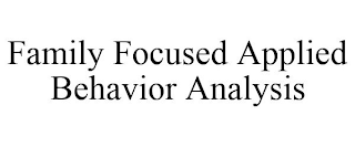 FAMILY FOCUSED APPLIED BEHAVIOR ANALYSIS