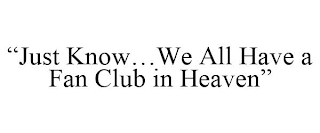 "JUST KNOW...WE ALL HAVE A FAN CLUB IN HEAVEN"