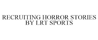 RECRUITING HORROR STORIES BY LRT SPORTS