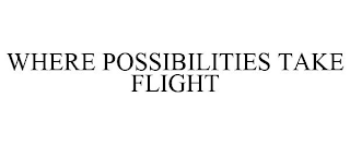 WHERE POSSIBILITIES TAKE FLIGHT