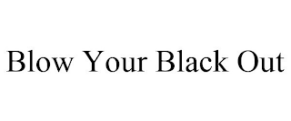 BLOW YOUR BLACK OUT