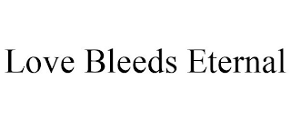 LOVE BLEEDS ETERNAL