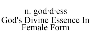 N. GOD·D·ESS GOD'S DIVINE ESSENCE IN FEMALE FORM