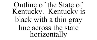 OUTLINE OF THE STATE OF KENTUCKY. KENTUCKY IS BLACK WITH A THIN GRAY LINE ACROSS THE STATE HORIZONTALLY