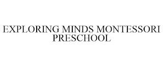 EXPLORING MINDS MONTESSORI PRESCHOOL