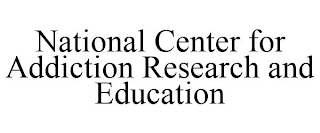 NATIONAL CENTER FOR ADDICTION RESEARCH AND EDUCATION