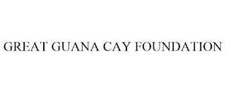 GREAT GUANA CAY FOUNDATION