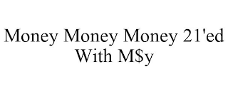 MONEY MONEY MONEY 21'ED WITH M$Y