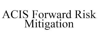 ACIS FORWARD RISK MITIGATION