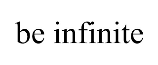 BE INFINITE