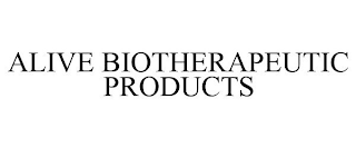 ALIVE BIOTHERAPEUTIC PRODUCTS