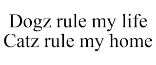 DOGZ RULE MY LIFE CATZ RULE MY HOME