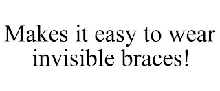 MAKES IT EASY TO WEAR INVISIBLE BRACES!