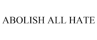 ABOLISH ALL HATE