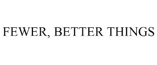 FEWER, BETTER THINGS