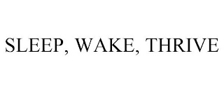 SLEEP, WAKE, THRIVE