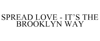 SPREAD LOVE - IT'S THE BROOKLYN WAY