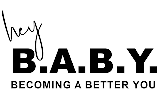 HEY B.A.B.Y. BECOMING A BETTER YOU