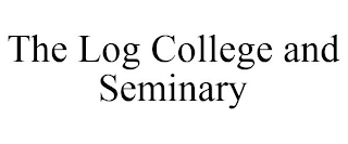 THE LOG COLLEGE AND SEMINARY