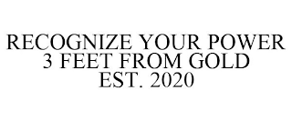 RECOGNIZE YOUR POWER 3 FEET FROM GOLD EST. 2020