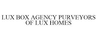 LUX BOX AGENCY PURVEYORS OF LUX HOMES