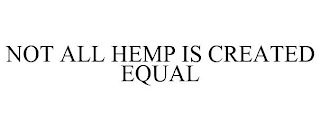 NOT ALL HEMP IS CREATED EQUAL