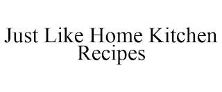 JUST LIKE HOME KITCHEN RECIPES