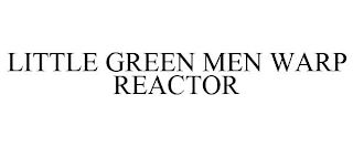 LITTLE GREEN MEN WARP REACTOR