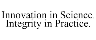 INNOVATION IN SCIENCE. INTEGRITY IN PRACTICE.