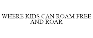 WHERE KIDS CAN ROAM FREE AND ROAR