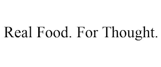 REAL FOOD. FOR THOUGHT.