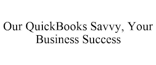 OUR QUICKBOOKS SAVVY, YOUR BUSINESS SUCCESS