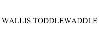 WALLIS TODDLEWADDLE