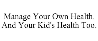 MANAGE YOUR OWN HEALTH. AND YOUR KID'S HEALTH TOO.