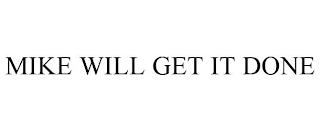MIKE WILL GET IT DONE