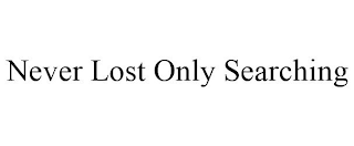 NEVER LOST ONLY SEARCHING