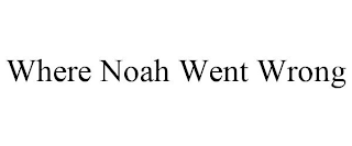 WHERE NOAH WENT WRONG