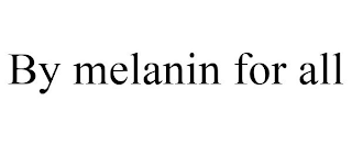 BY MELANIN FOR ALL