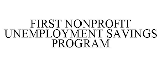 FIRST NONPROFIT UNEMPLOYMENT SAVINGS PROGRAM