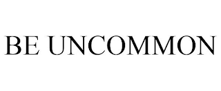 BE UNCOMMON