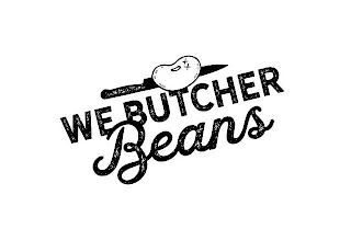 WE BUTCHER BEANS