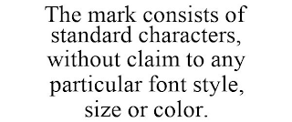 THE MARK CONSISTS OF STANDARD CHARACTERS, WITHOUT CLAIM TO ANY PARTICULAR FONT STYLE, SIZE OR COLOR.