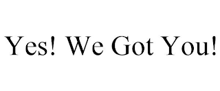 YES! WE GOT YOU!