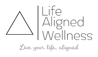 LIFE ALIGNED WELLNESS LIVE YOUR LIFE, ALIGNED