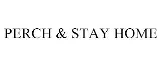 PERCH & STAY HOME