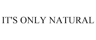 IT'S ONLY NATURAL