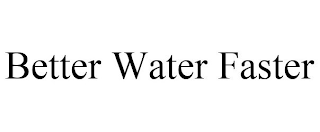 BETTER WATER FASTER