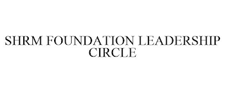 SHRM FOUNDATION LEADERSHIP CIRCLE